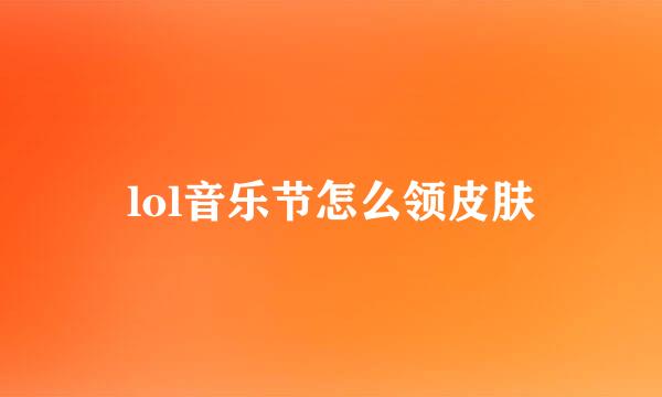 lol音乐节怎么领皮肤