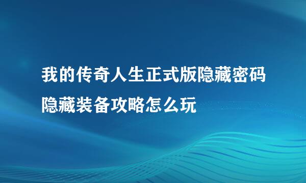 我的传奇人生正式版隐藏密码隐藏装备攻略怎么玩