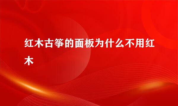 红木古筝的面板为什么不用红木