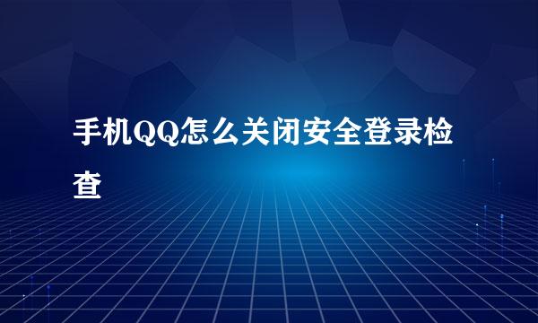 手机QQ怎么关闭安全登录检查