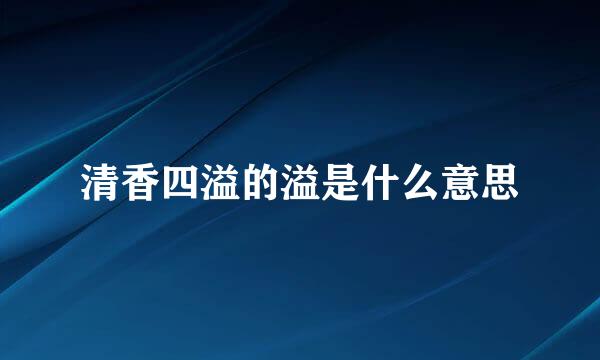 清香四溢的溢是什么意思
