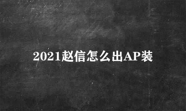 2021赵信怎么出AP装
