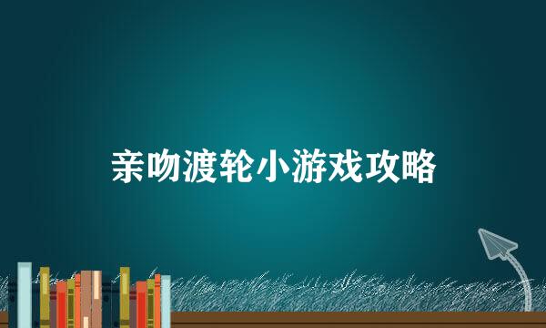 亲吻渡轮小游戏攻略