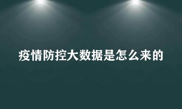 疫情防控大数据是怎么来的