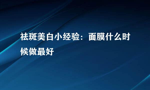 祛斑美白小经验：面膜什么时候做最好