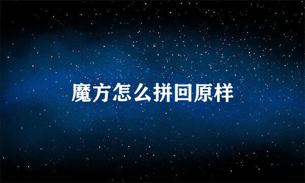 魔方怎么拼回原样