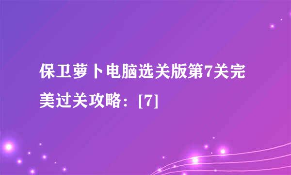 保卫萝卜电脑选关版第7关完美过关攻略：[7]