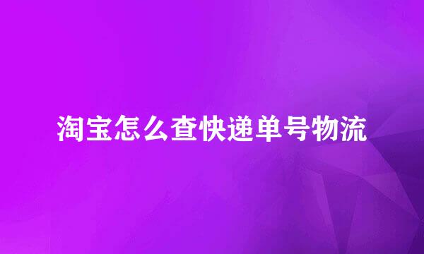 淘宝怎么查快递单号物流