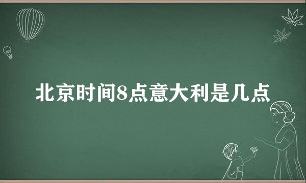 北京时间8点意大利是几点