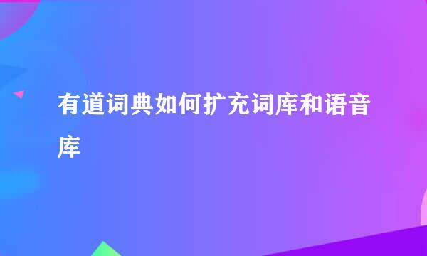 有道词典如何扩充词库和语音库