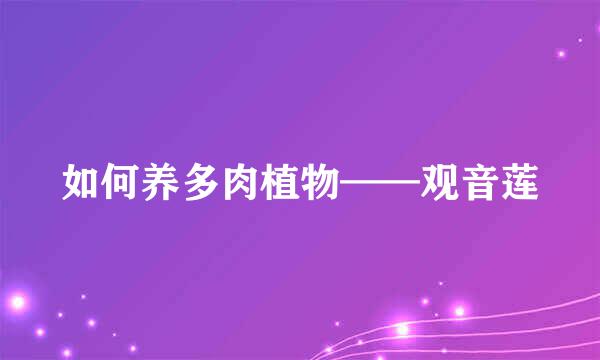 如何养多肉植物——观音莲