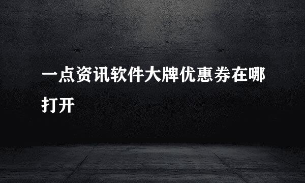 一点资讯软件大牌优惠券在哪打开