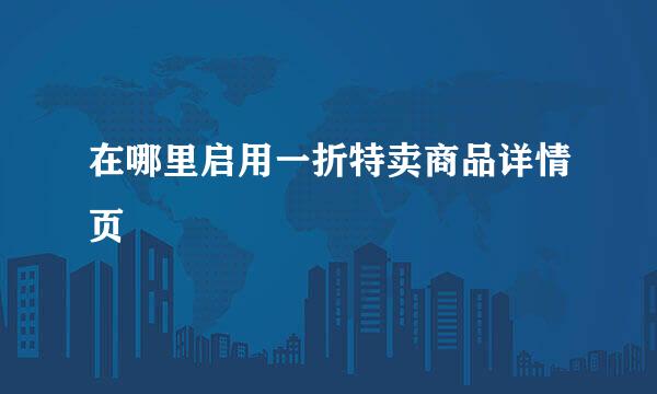 在哪里启用一折特卖商品详情页