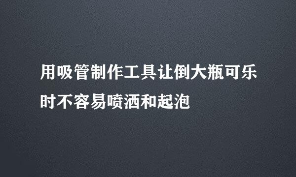 用吸管制作工具让倒大瓶可乐时不容易喷洒和起泡
