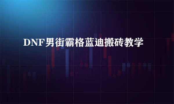 DNF男街霸格蓝迪搬砖教学