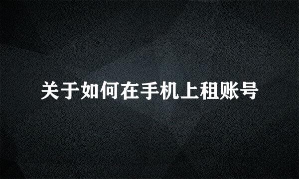 关于如何在手机上租账号