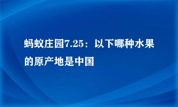 蚂蚁庄园7.25：以下哪种水果的原产地是中国