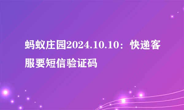 蚂蚁庄园2024.10.10：快递客服要短信验证码