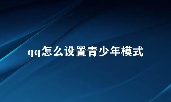qq怎么设置青少年模式