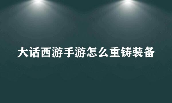 大话西游手游怎么重铸装备