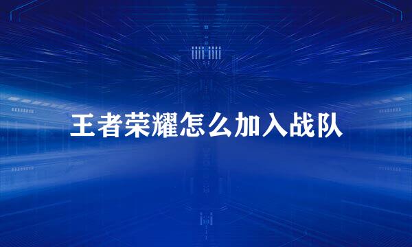 王者荣耀怎么加入战队