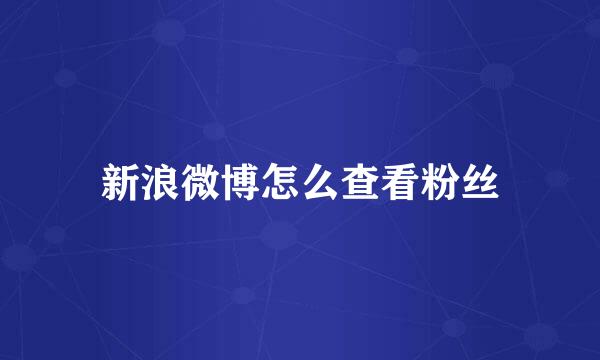 新浪微博怎么查看粉丝