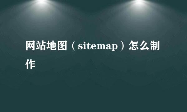 网站地图（sitemap）怎么制作