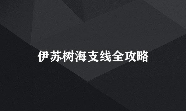 伊苏树海支线全攻略