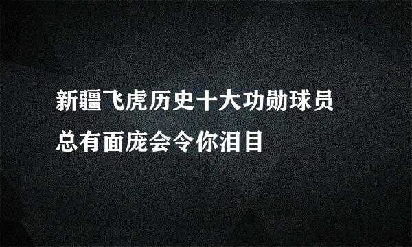 新疆飞虎历史十大功勋球员 总有面庞会令你泪目