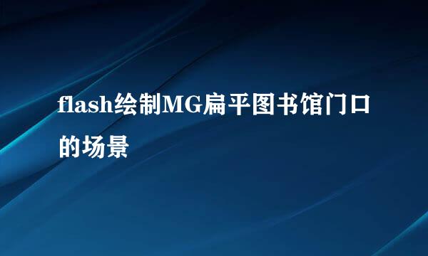 flash绘制MG扁平图书馆门口的场景