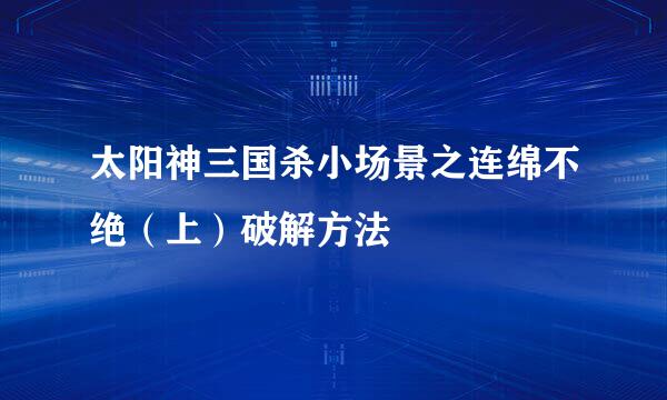 太阳神三国杀小场景之连绵不绝（上）破解方法
