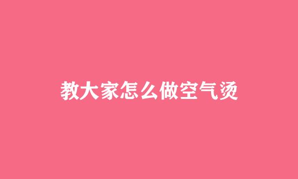 教大家怎么做空气烫