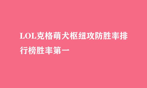 LOL克格萌犬枢纽攻防胜率排行榜胜率第一