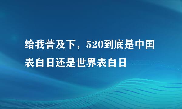给我普及下，520到底是中国表白日还是世界表白日