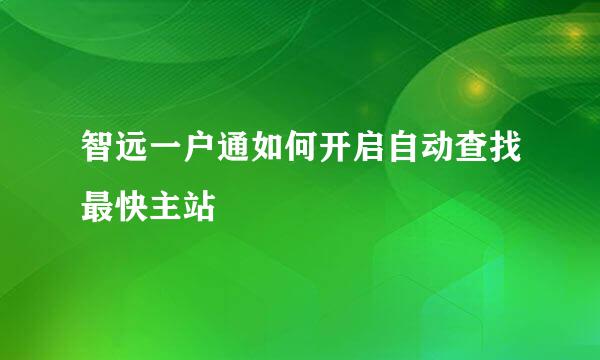 智远一户通如何开启自动查找最快主站