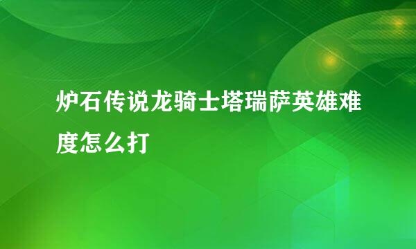 炉石传说龙骑士塔瑞萨英雄难度怎么打