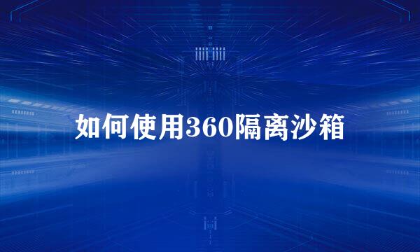 如何使用360隔离沙箱