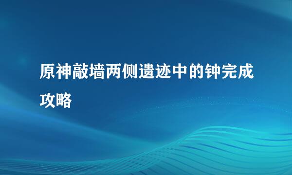 原神敲墙两侧遗迹中的钟完成攻略