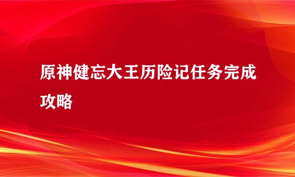 原神健忘大王历险记任务完成攻略