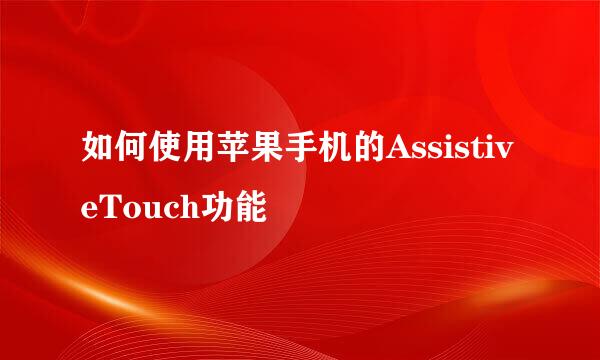 如何使用苹果手机的AssistiveTouch功能