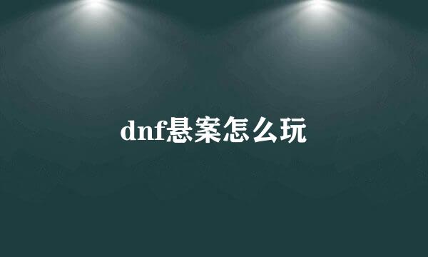 dnf悬案怎么玩