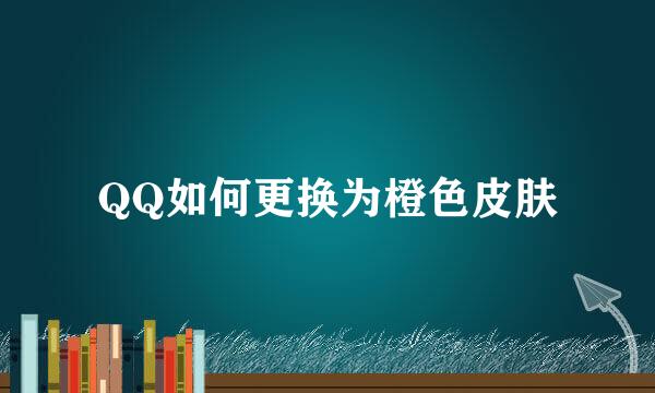 QQ如何更换为橙色皮肤