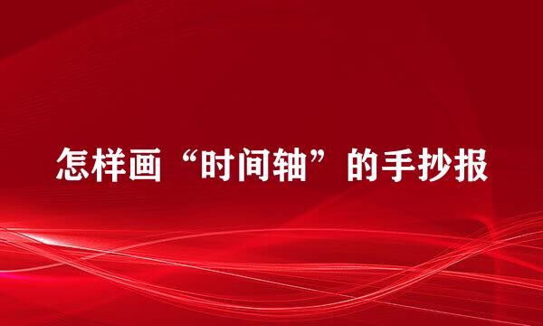 怎样画“时间轴”的手抄报