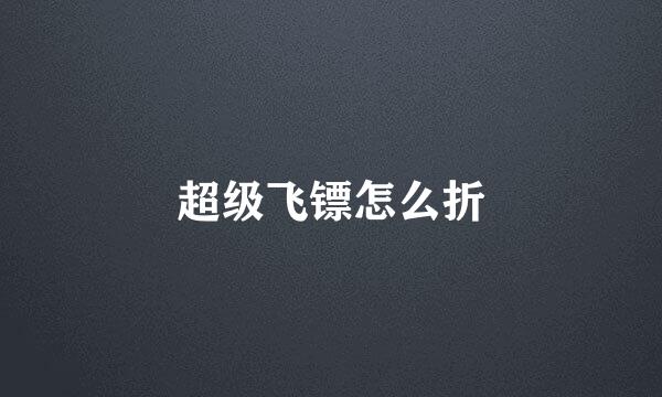 超级飞镖怎么折