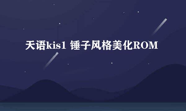 天语kis1 锤子风格美化ROM