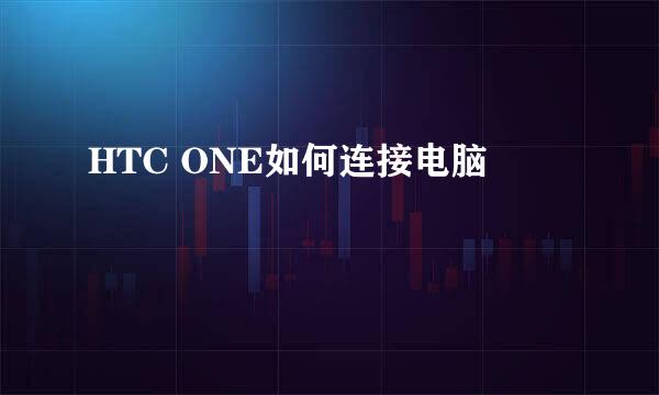 HTC ONE如何连接电脑