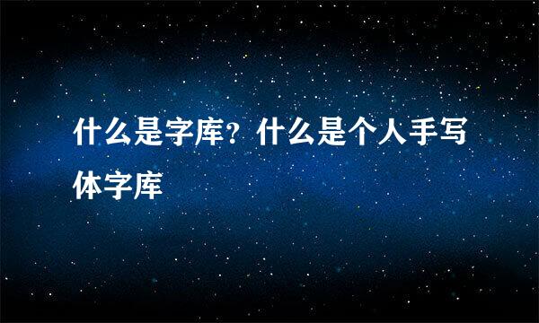 什么是字库？什么是个人手写体字库
