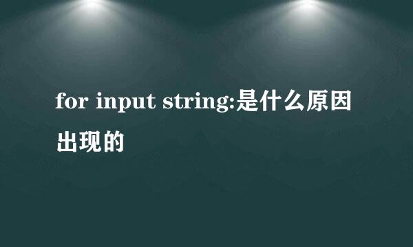for input string:是什么原因出现的
