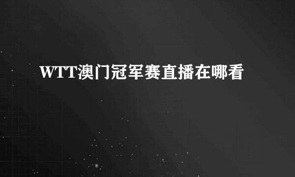 WTT澳门冠军赛直播在哪看