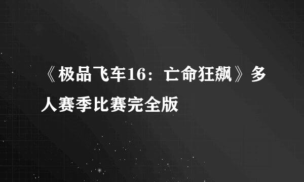 《极品飞车16：亡命狂飙》多人赛季比赛完全版